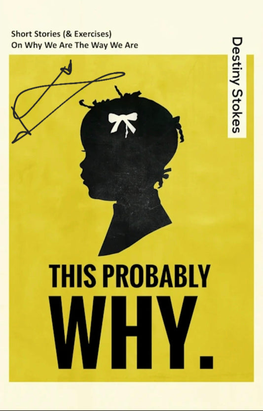 LIMITED EDITION - This Probably Why: Short Stories (& Exercises) On Why We Are the Way We Are
